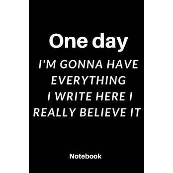 One day I’’m gonna have Everything I write here I really believe it: Notebook dairy gratitude: Cute Gift 120 Rulled college pages Size 6 ×9 inch