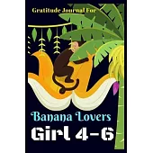 Gratitude Journal for Banana Lovers Girl 4-6: 107 Days gratitude and daily practice, spending only five minutes to cultivate happiness, Unique gift fo