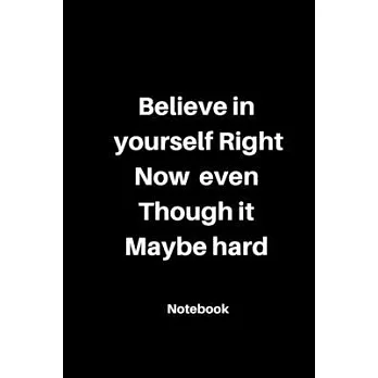 Believe in yourself Right now even though it Maybe hard: Notebook dairy motivated keep working hard: 120 Rulled Page lined Size 6 ×9 inch