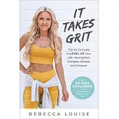 It Takes Grit: The Go-To Guide to Level Up Your Life--Strengthen, Energize, Elevate, and Conquer