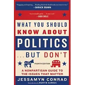 What You Should Know about Politics . . . But Don’’t, Fourth Edition: A Nonpartisan Guide to the Issues That Matter