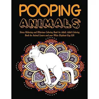 Pooping Animals: Stress Relieving and Hilarious Coloring Book for Adult: Adult Coloring Book for Animal Lovers and your White Elephant
