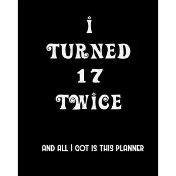 I Turned 17 Twice And All I Got Is This Planner: 2020 Organizer Funny Birthday Gift For 34th Birthday 34 Years Old Planner 8＂X10＂ 110 Pages Book