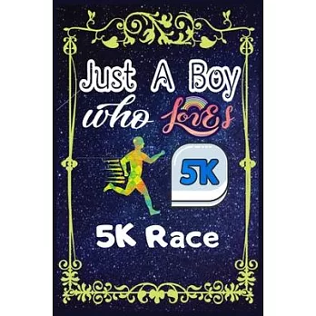 Just A Boy Who Loves 5K Race: Gift for 5K Race Lovers, 5K Race Lovers Journal / New Year Gift/Notebook / Diary / Thanksgiving / Christmas & Birthday