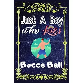 Just A Boy Who Loves Bocce ball: Gift for Bocce ball Lovers, Bocce ball Lovers Journal / New Year Gift/Notebook / Diary / Thanksgiving / Christmas & B