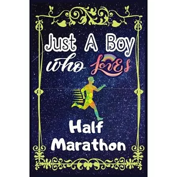 Just A Boy Who Loves Half Marathon: Gift for Half Marathon Lovers, Half Marathon Lovers Journal / New Year Gift/Notebook / Diary / Thanksgiving / Chri