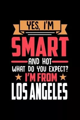 Yes, I’’m Smart And Hot What Do You Except I’’m From Los Angeles: Dot Grid 6x9 Dotted Bullet Journal and Notebook and gift for proud Los Angeles patriot