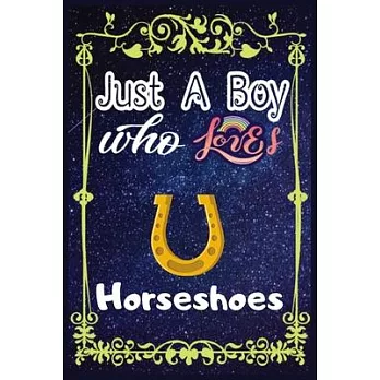 Just A Boy Who Loves Horseshoes: Gift for Horseshoes Lovers, Horseshoes Lovers Journal / New Year Gift/Notebook / Diary / Thanksgiving / Christmas & B