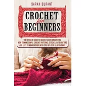 Crochet for Beginners: The Ultimate Guide to Quickly Learn Crocheting, How to Make Simple Crochet Patterns, Stitches, Cute Critters and Easy