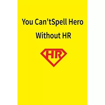 You Can’’t Spell Hero Without HR: 6x9 Ruled Blank Funny Appreciation Notebook for Human Resources employee or boss, cute original adult gag gift for co