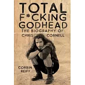 Total F*cking Godhead: The Biography of Chris Cornell