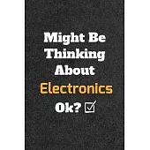 Might Be Thinking About Electronics ok? Funny /Lined Notebook/Journal Great Office School Writing Note Taking: Lined Notebook/ Journal 120 pages, Soft