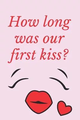 How long was our first kiss ?: Notebook 120 pages (gift for him and her): anniversary Gifts for Girl and Men=Love and Romance gift: Valentine s day g