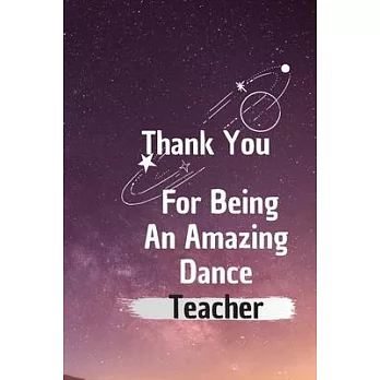 Thank You For Being An Amazing Dance Teacher: Dance Teacher Appreciation Gift: 6*9 Blank Lined Notebook With Contact Infos 100 Pages. Funny Gift for W
