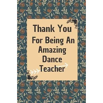 Thank You For Being An Amazing Dance Teacher: Dance Teacher Appreciation Gift: 6*9 Blank Lined Notebook With Contact Infos 100 Pages. Funny Gift for W