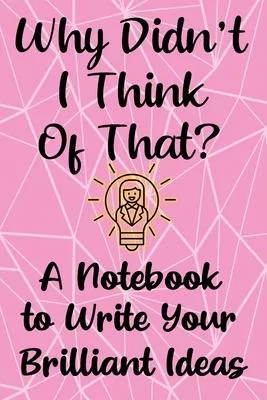 Why Didn’’t I Think of That?: A Notebook for Women to Write in When Starting a Business