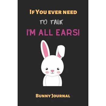 If You ever need to talk I’’m all ears: Bunny Journal, Cute Bunny Lined Journal, Cute bunny notebook, rabbit gift for a bunny mom, Bunnies Lovers Gift