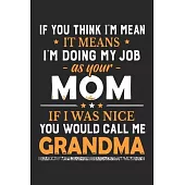 If you think i’’m mean it means i’’m doing my job as your mom if i was nice you would call me grandma: A beautiful lady line journal and mothers day gif