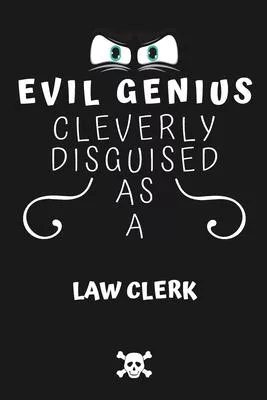 Evil Genius Cleverly Disguised As A Law Clerk: Perfect Gag Gift For An Evil Law Clerk Who Happens To Be A Genius! - Blank Lined Notebook Journal - 120