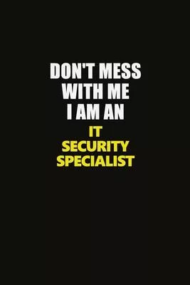 Don’’t Mess With Me I Am An IT Security Specialist: Career journal, notebook and writing journal for encouraging men, women and kids. A framework for b