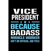 Vice president because badass miracle worker isn’’t an official job title: Vice President Notebook journal Diary Cute funny humorous blank lined notebo