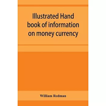 Illustrated hand book of information on money currency and precious metals, monetary systems of the principal countries of the world. Hall-marks and d
