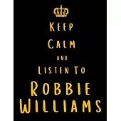 Keep Calm And Listen To Robbie Williams: Robbie Williams Notebook/ journal/ Notepad/ Diary For Fans. Men, Boys, Women, Girls And Kids - 100 Black Line