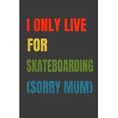 I Only Live For Skateboarding (Sorry Mum): Lined Notebook / Journal Gift