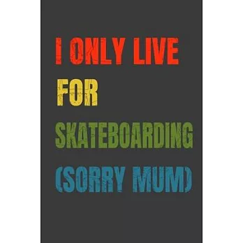 I Only Live For Skateboarding (Sorry Mum): Lined Notebook / Journal Gift