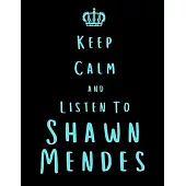Keep Calm And Listen To Shawn Mendes: Shawn Mendes Notebook/ journal/ Notepad/ Diary For Fans. Men, Boys, Women, Girls And Kids - 100 Black Lined Page