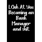 Look at you becoming a bank manager and shit notebook gifts: Funny bank manager Lined Notebook / bank manager Journal Gift, 120 Pages, 6x9, Soft Cover