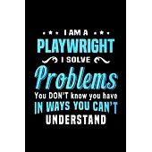 I am a playwright I solve problem you don’’t know you have in ways you can’’t understand: Playwright Notebook journal Diary Cute funny humorous blank li
