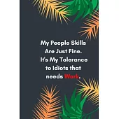 My People Skills Are Just Fine. It’’s My Tolerance to Idiots that needs Work: Lined notebook: Sarcastic Gag Notebook and Journal, Blank Lined, Perfect