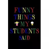 Funny Things My Students Said Journal: 6X9 inches, 100 pages with students particular writing space, Blank Lined Journal Notebook for Teachers, A jour