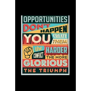 Opportunities Don’’t Happen You Create Them The Harder Conflict The More Glorious The Triumph - Journal For Self Exploration: A Motivational Notebook G
