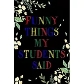 Funny Things My Students Said Journal: 6X9 inches, 100 pages with students particular writing space, Blank Lined Journal Notebook for Teachers, A jour
