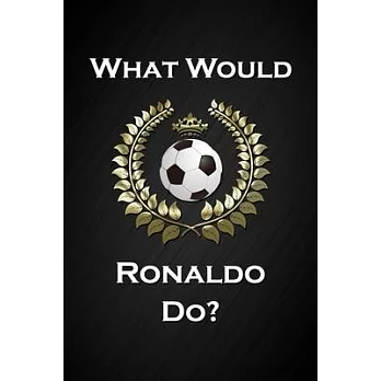 What Would Ronaldo Do?: Cool Soccer Notebook Blank Lined Journal Birthday Gift for a Football Fan Friend or Relative Fun and Practical Birthda