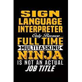 Sign language Interpreter only because full time multitasking ninja is not an actual job title: Interpreter Notebook journal Diary Cute funny humorous