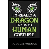 I’’m Really a Dragon This Is My Human Costume: Checklist Paper To Do & Dot Grid Matrix To Do Journal, Daily To Do Pad, To Do List Task, Agenda Notepad