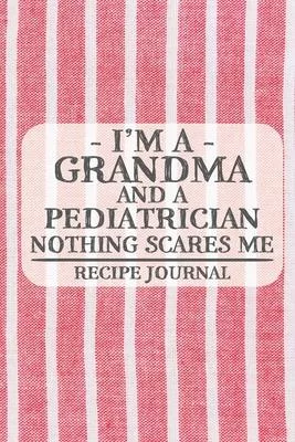I’’m a Grandma and a Pediatrician Nothing Scares Me Recipe Journal: Blank Recipe Journal to Write in for Women, Bartenders, Drink and Alcohol Log, Docu
