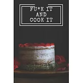 Fu*k It and Cook It!: Cooking Notepad for beginners and for professional chefs. Blank recipes book to write in. Save and organize Your best