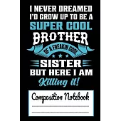 I Never Dreamed I’’D Grow up to be a Super cool Brother of a Freakin Cool Sister But Here I am Killing It Composition Notebook: Funny Siblings Brother