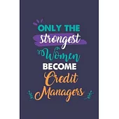 Only the Strongest Women Become Credit Managers: A 6x9 Inch Softcover Diary Notebook With 110 Blank Lined Pages. Journal for Credit Managers and Perfe