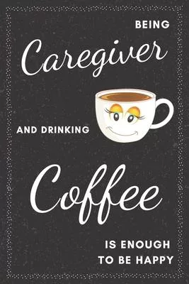 Caregiver & Drinking Coffee Notebook: Funny Gifts Ideas for Men/Women on Birthday Retirement or Christmas - Humorous Lined Journal to Writing