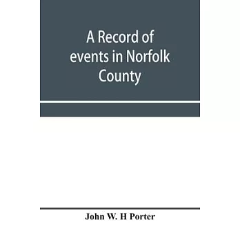 A record of events in Norfolk County, Virginia, from April 19th, 1861, to May 10th, 1862, with a history of the soldiers and sailors of Norfolk County