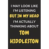 I May Look Like I’’m Listening But In My Head I’’m Actually Thinking About Tom Hiddleston: Tom Hiddleston Journal Notebook to Write Down Things, Take No
