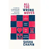 All the Wrong Moves: A Memoir about Chess, Love, and Ruining Everything