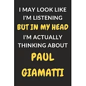 I May Look Like I’’m Listening But In My Head I’’m Actually Thinking About Paul Giamatti: Paul Giamatti Journal Notebook to Write Down Things, Take Note