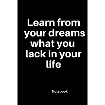 Learn from your dreams what you lack in your life: Notebook motivated: Cute Gift 120 Rulled college pages Size 6 ×9 inch