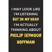 I May Look Like I’’m Listening But In My Head I’’m Actually Thinking About Philip Seymour Hoffman: Philip Seymour Hoffman Journal Notebook to Write Down